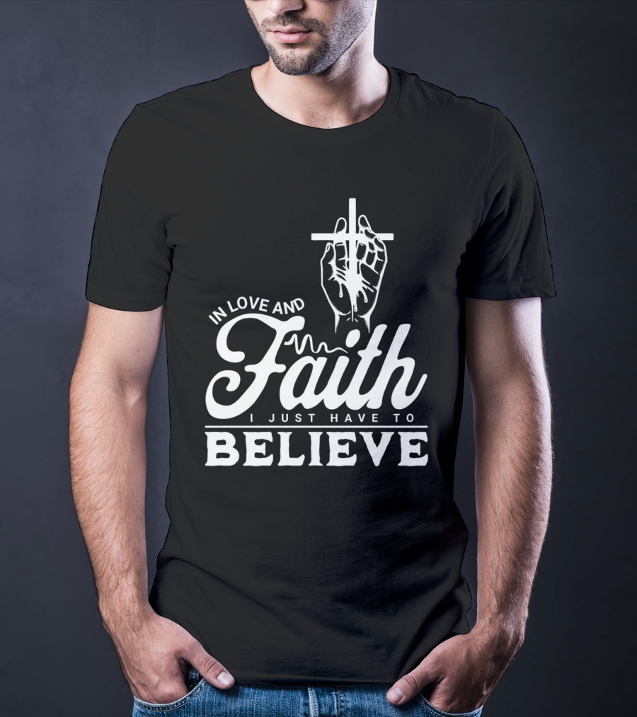 In Love And Faith I Just Have To Believe Hand Holding Cross T-Shirt