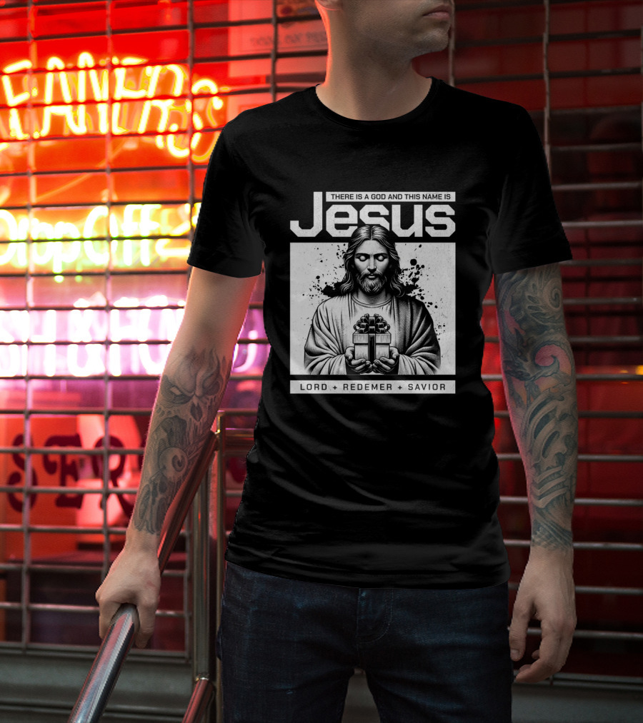 There Is A God And This Name Is Jesus Lord Redeemer Savior T-Shirt
