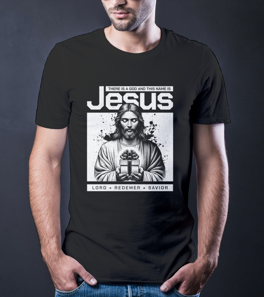 There Is A God And This Name Is Jesus Lord Redeemer Savior T-Shirt