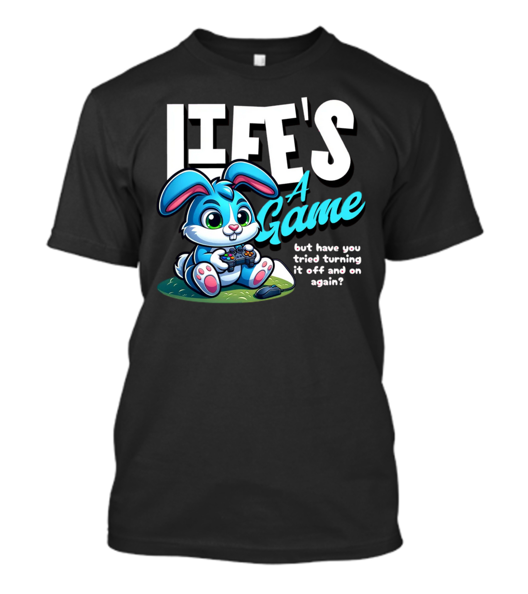 LIFE'S A GAME But Have You Tried Turning It Off And On Again? T-Shirt