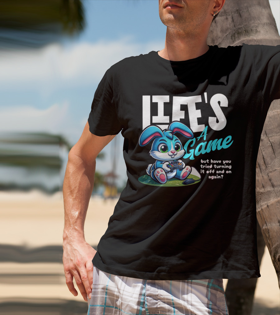 LIFE'S A GAME But Have You Tried Turning It Off And On Again? T-Shirt
