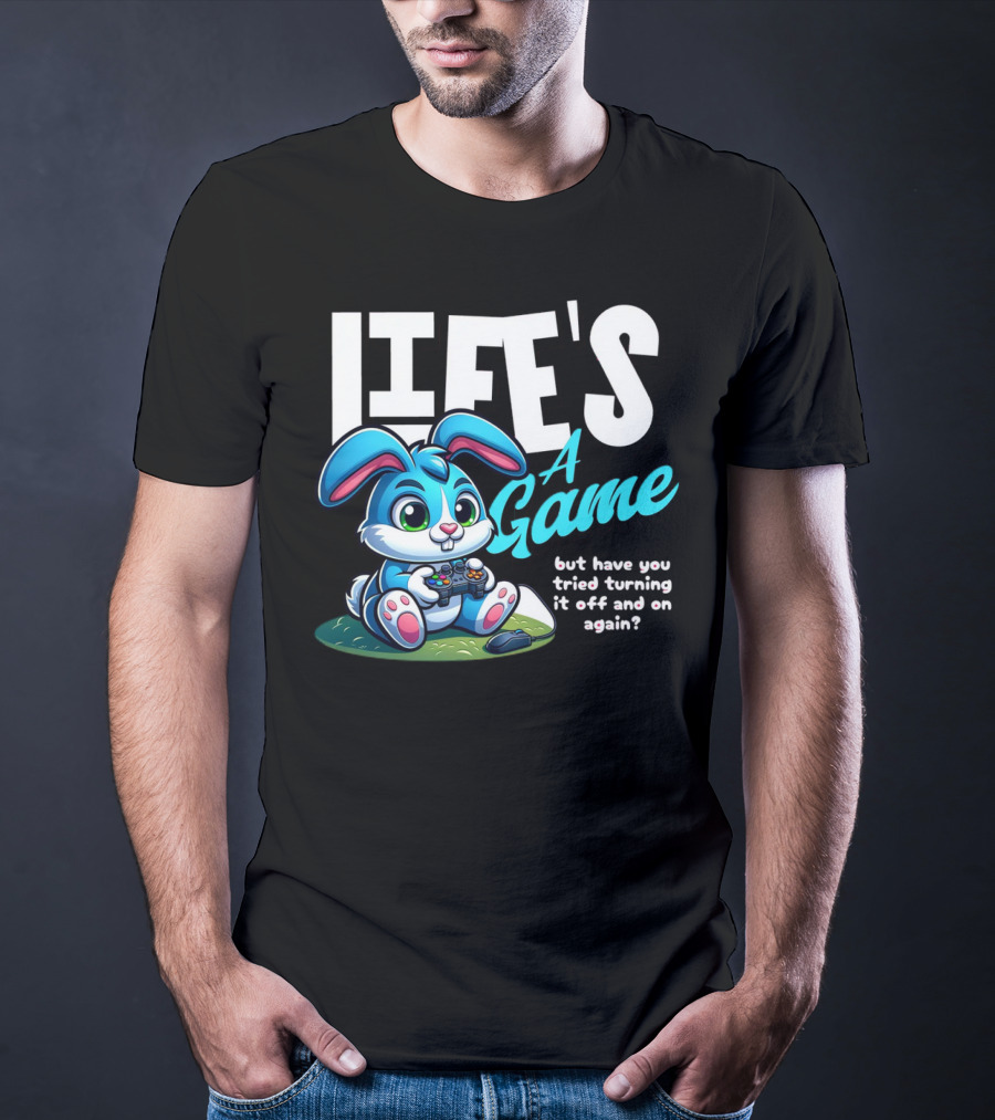LIFE'S A GAME But Have You Tried Turning It Off And On Again? T-Shirt