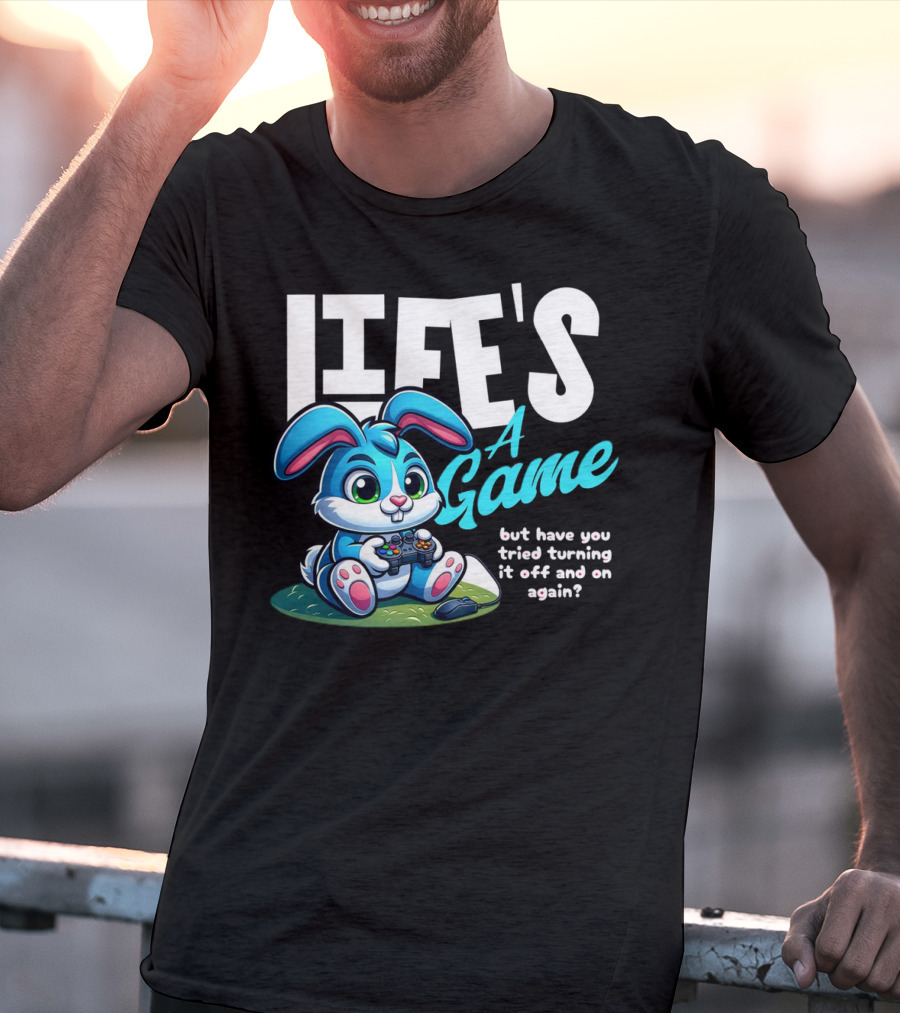LIFE'S A GAME But Have You Tried Turning It Off And On Again? T-Shirt