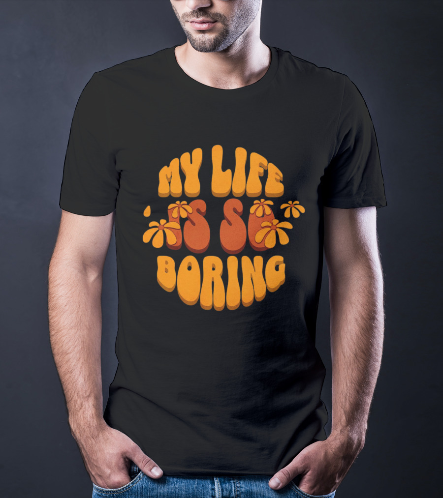 My Life Is So Boring Retro Groovy Flowers T-Shirt