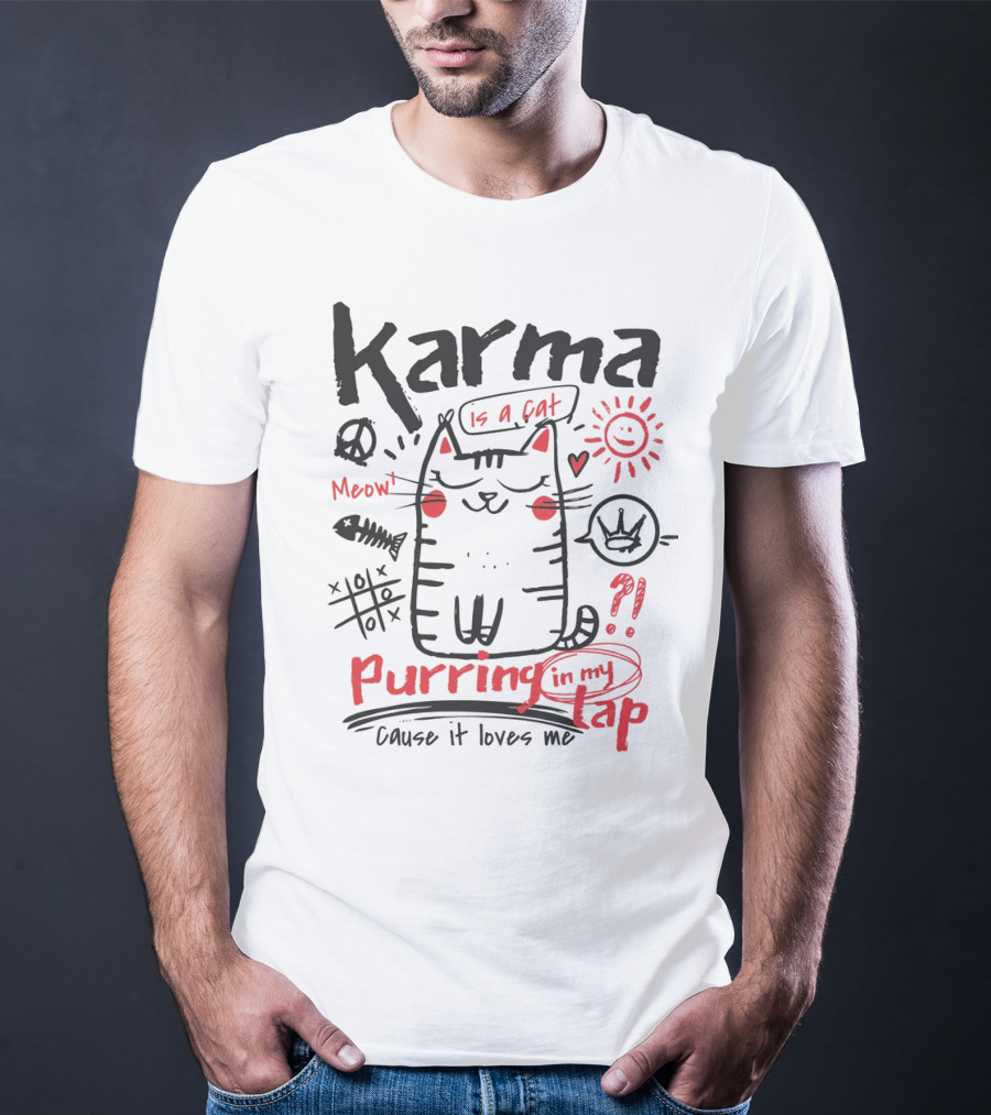 Karma Is A Cat Meow Purring In My Lap Cause It Loves Me T-Shirt