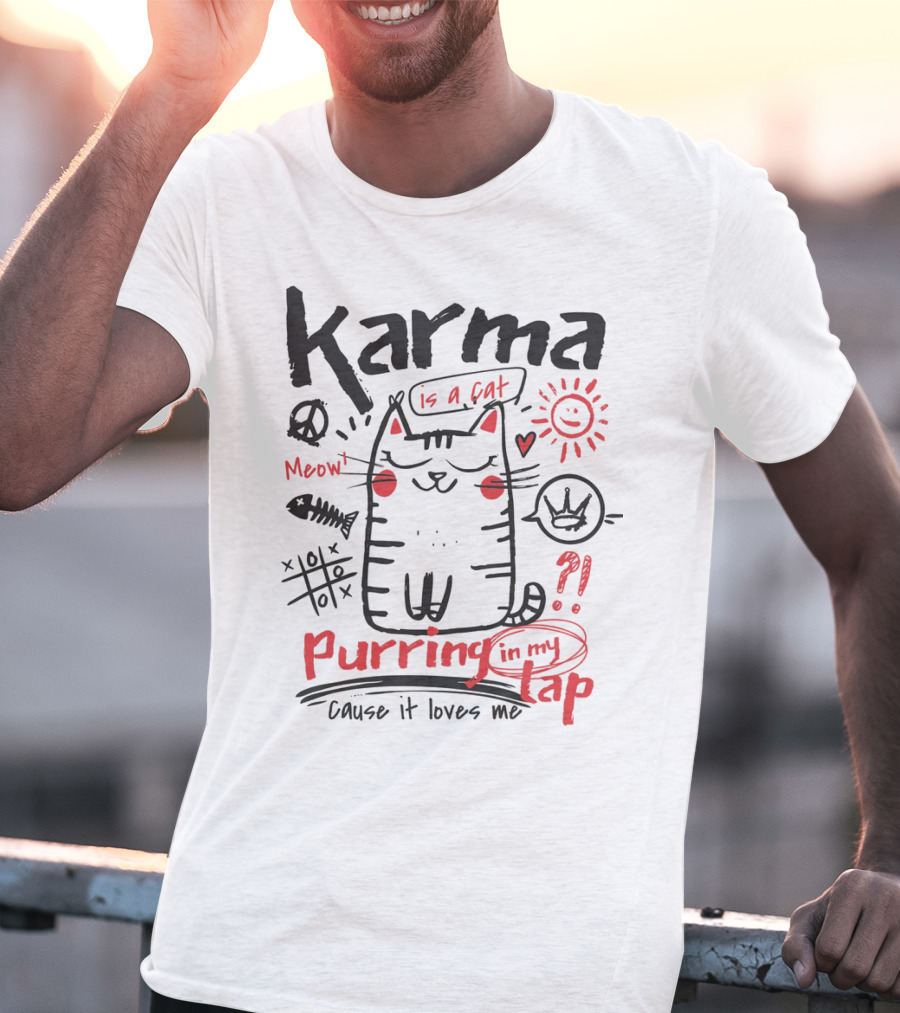 Karma Is A Cat Meow Purring In My Lap Cause It Loves Me T-Shirt