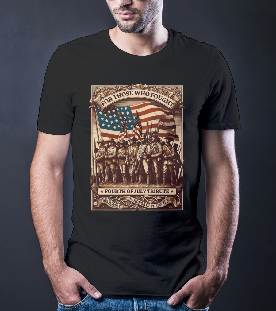 For Those Who Fought Fourth Of July Tribute We Celebrate In Honor Of The Brave T-Shirt