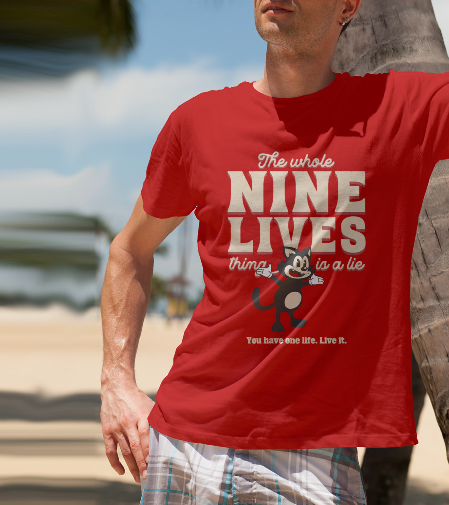 The Whole Nine Lives Thing Is A Lie You Have One Life Live It T-Shirt