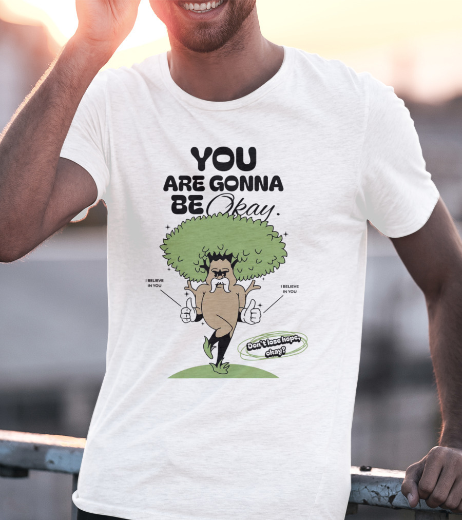 You Are Gonna Be Okay I Believe In You Don't Lose Hope T-Shirt