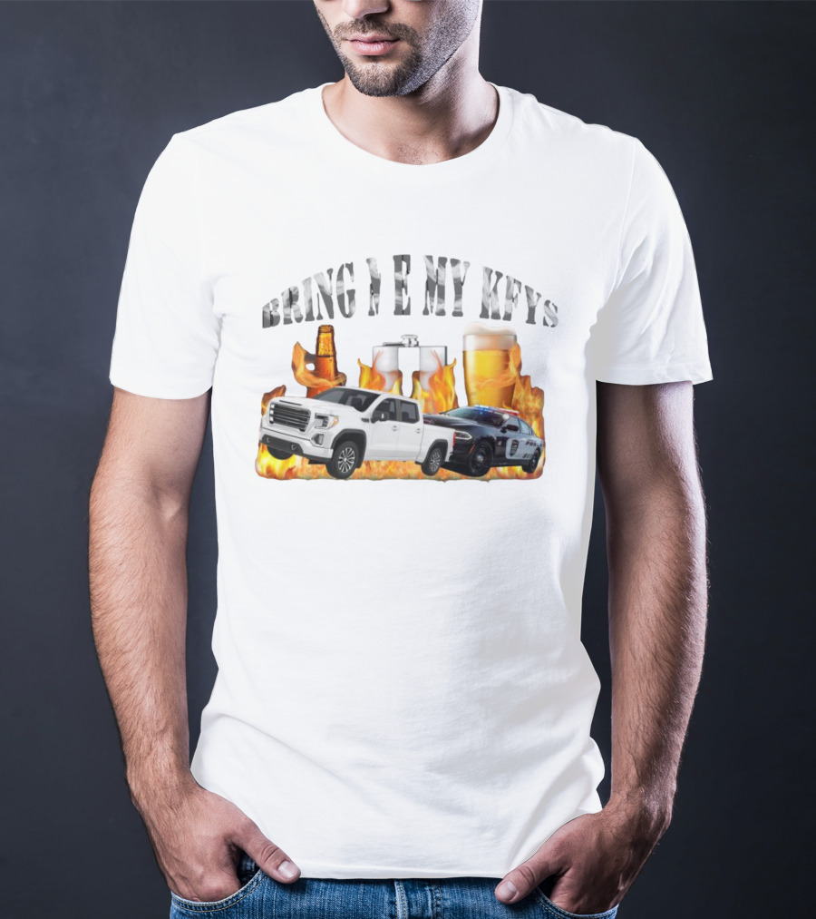 Bring Me My Keys Beer Pickup Truck Police Car Flask Fire T-Shirt