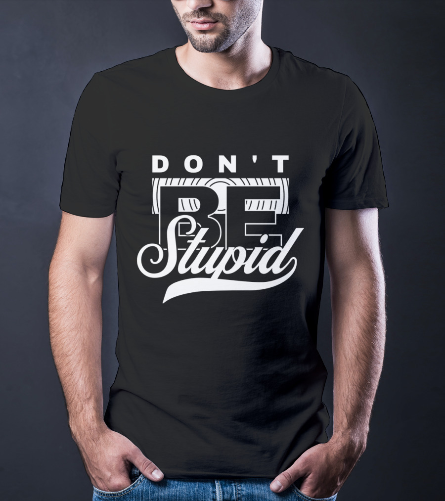 DON'T BE STUPID T-Shirt