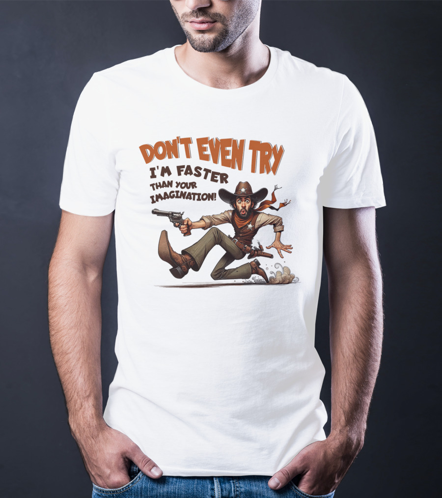 DON'T EVEN TRY I'M FASTER THAN YOUR IMAGINATION Cowboy Gunman Drawing T-Shirt
