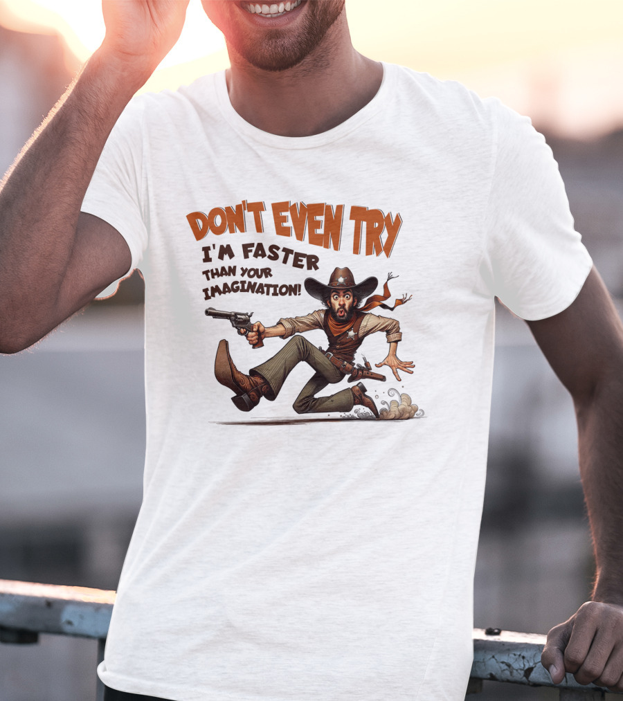 DON'T EVEN TRY I'M FASTER THAN YOUR IMAGINATION Cowboy Gunman Drawing T-Shirt