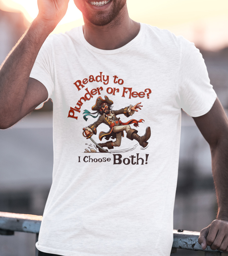 Ready To Plunder Or Flee? I Choose Both T-Shirt