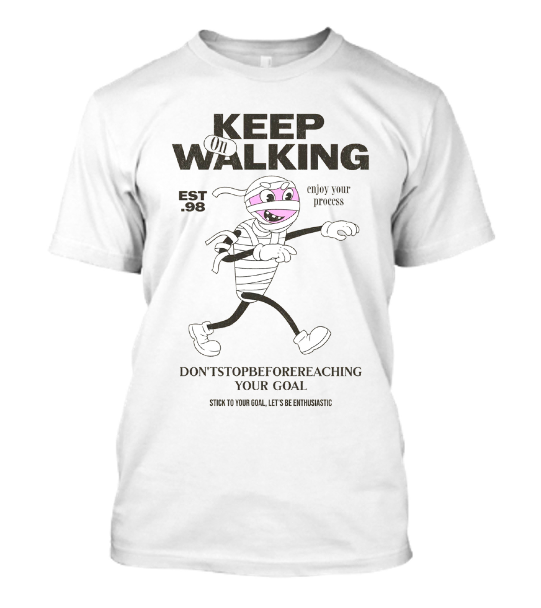 KEEP ON WALKING - EST. 90 - ENJOY YOUR PROCESS - DON'T STOP BEFORE REACHING YOUR GOAL - STICK TO YOUR GOAL, LET'S BE FANTASTIC T-Shirt