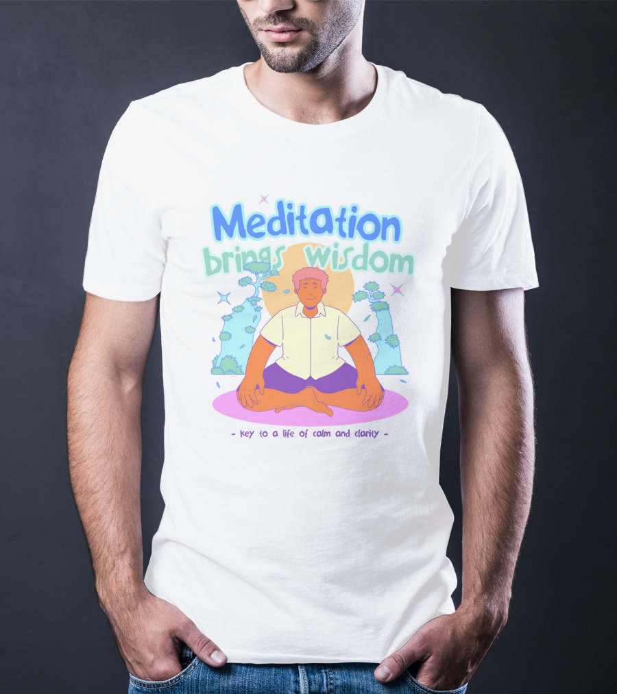 Meditation Brings Wisdom Key To A Life Of Calm And Clarity T-Shirt