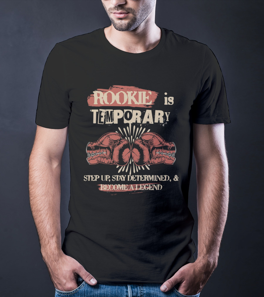ROOKIE Is TEMPORARY Step Up Stay Determined And Become A Legend Boxing T-Shirt