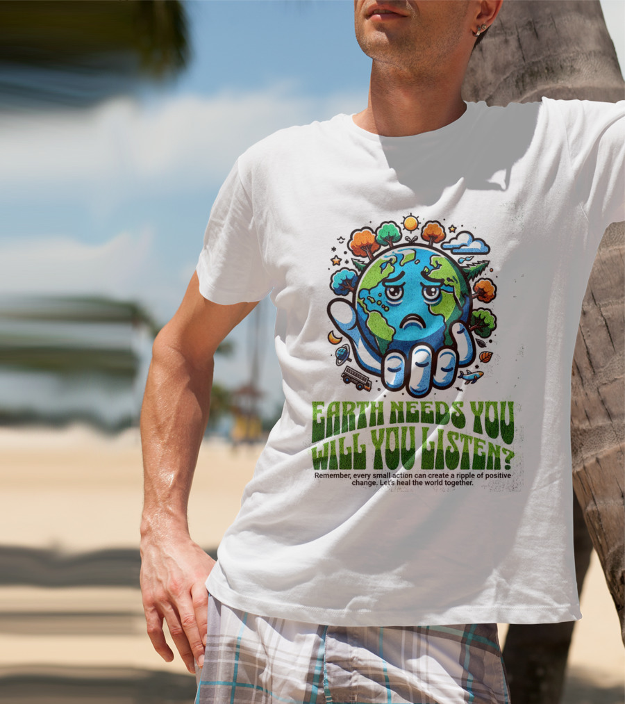 Earth Needs You Will You Listen? Let's Heal The World Together T-Shirt