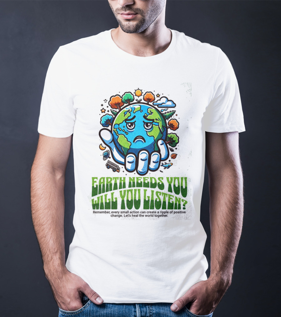 Earth Needs You Will You Listen? Let's Heal The World Together T-Shirt