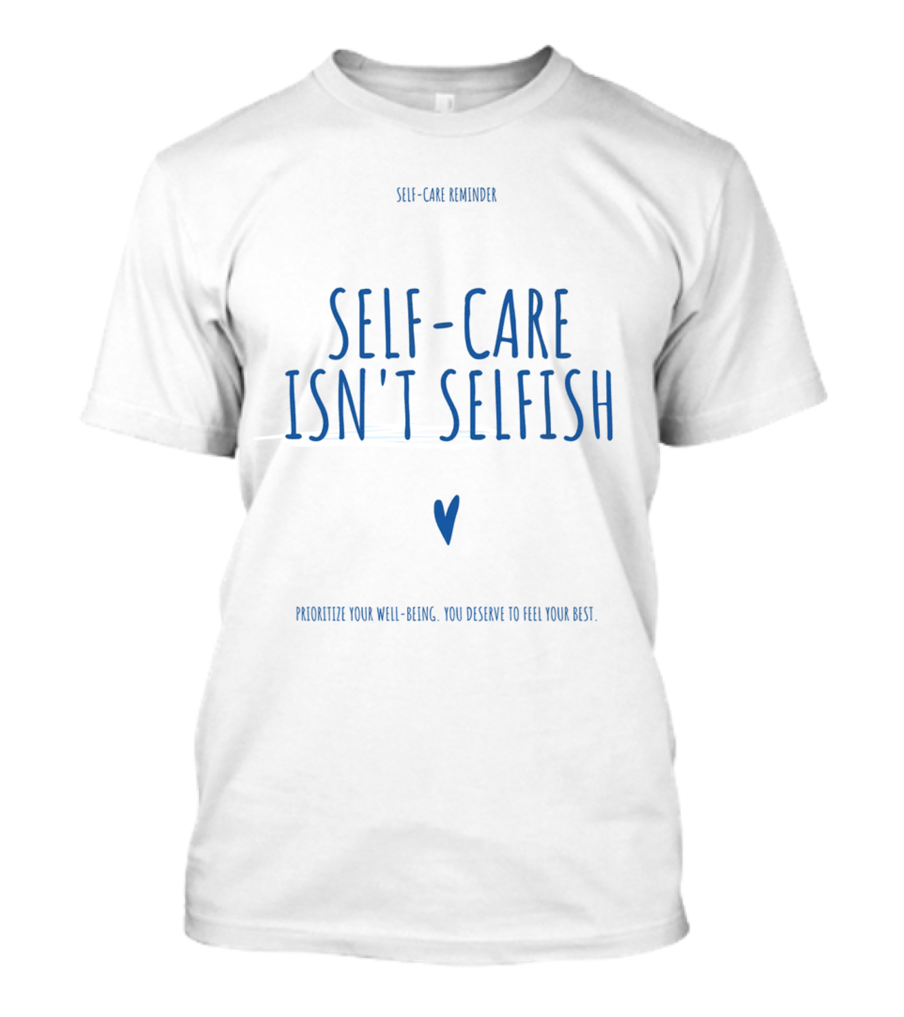 Self-Care Reminder Self-Care Isn't Selfish Prioritize Your Well-Being You Deserve To Feel Your Best T-Shirt