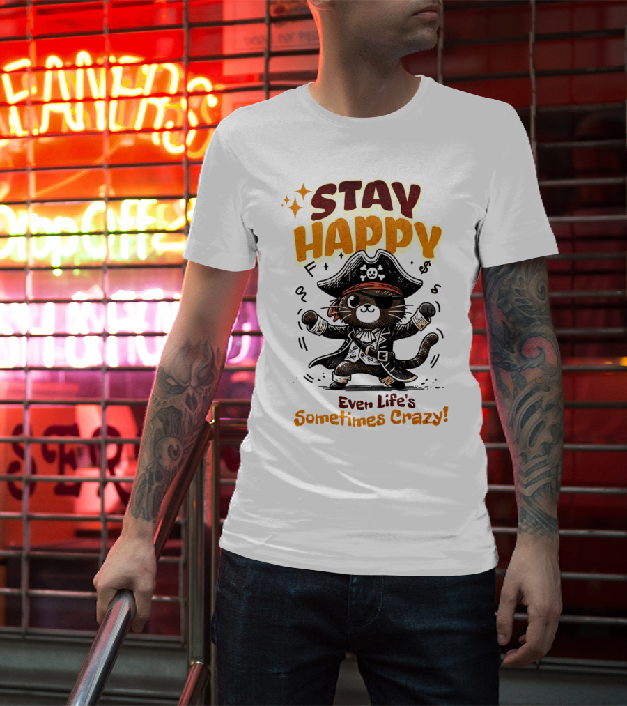 STAY HAPPY Even Life's Sometimes Crazy Pirate Cat T-Shirt