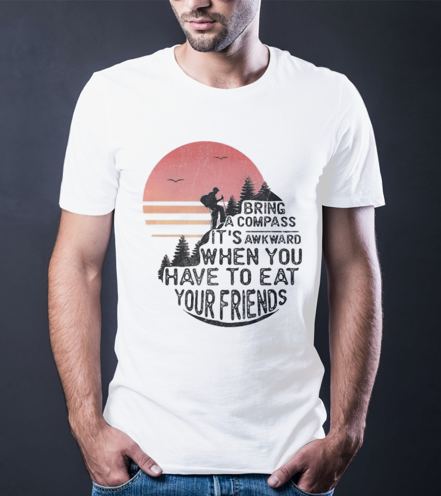 Bring A Compass When You Have To Eat Your Friends Camping Sunset Scene T-Shirt