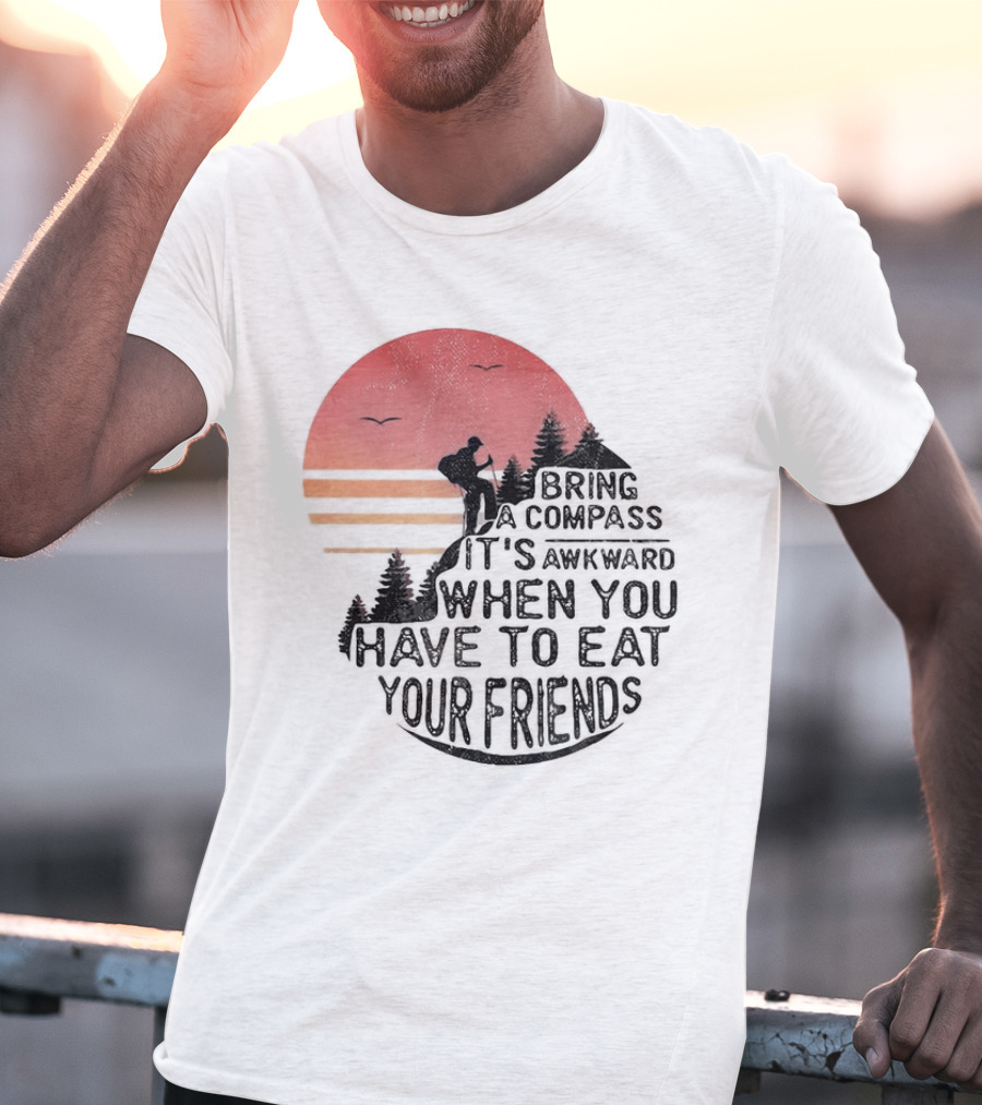 Bring A Compass When You Have To Eat Your Friends Camping Sunset Scene T-Shirt
