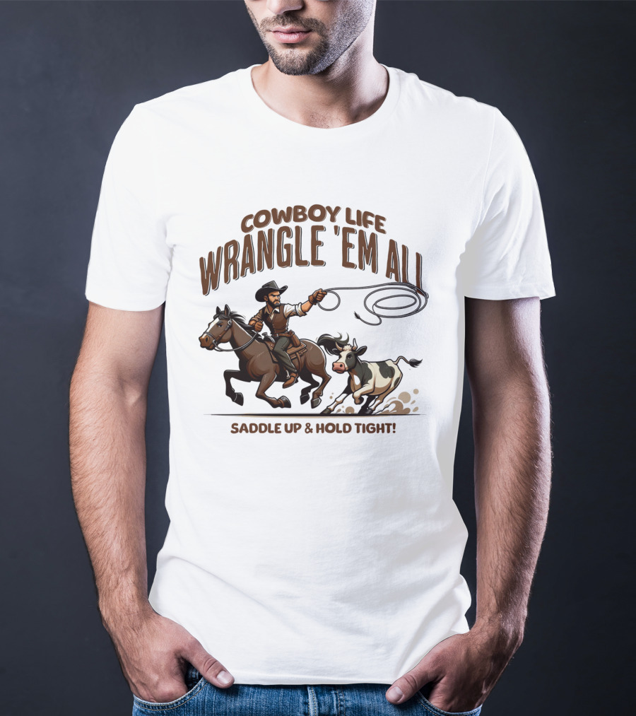 Cowboy Life Wrangle 'Em All Saddle Up And Hold Tight T-Shirt