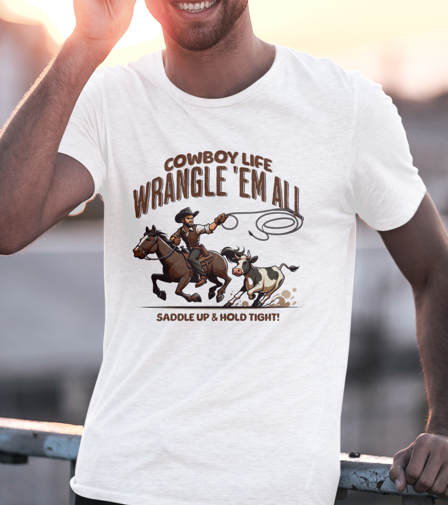 Cowboy Life Wrangle 'Em All Saddle Up And Hold Tight T-Shirt