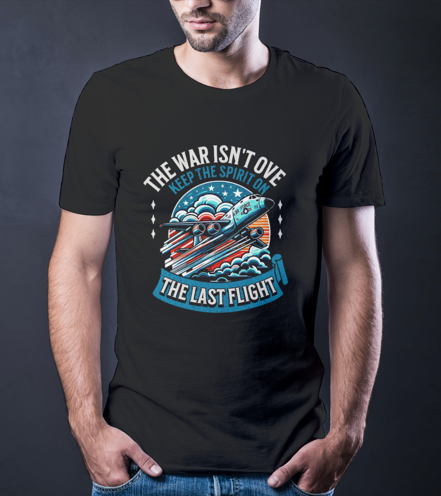 The War Isn't Over Keep The Spirit On The Last Flight Air Force Heroic Journey T-Shirt