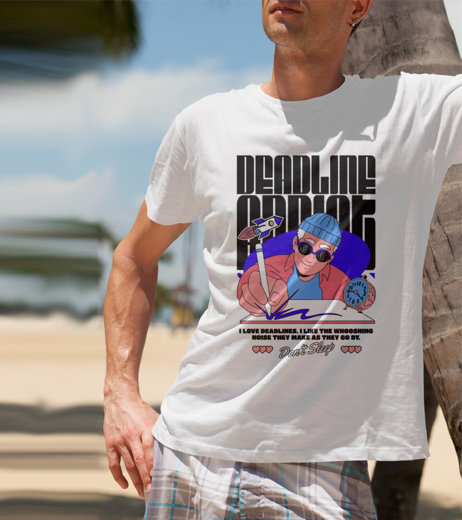 Deadline Addict Don't Sleep I Love Deadlines Whooshing Noise T-Shirt