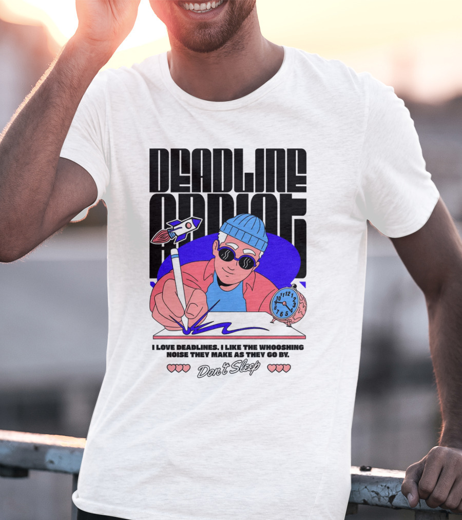 Deadline Addict Don't Sleep I Love Deadlines Whooshing Noise T-Shirt