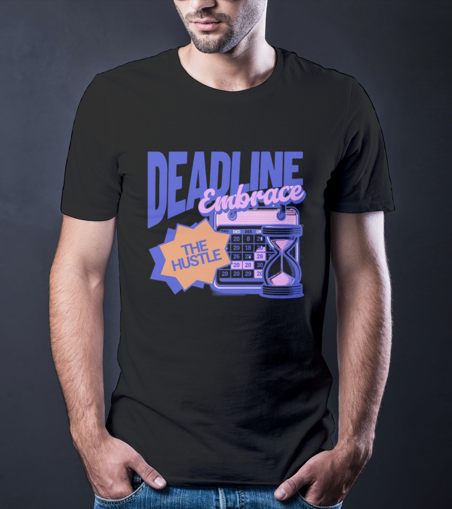 Deadline Embrace The Hustle Calendar And Hourglass T-Shirt