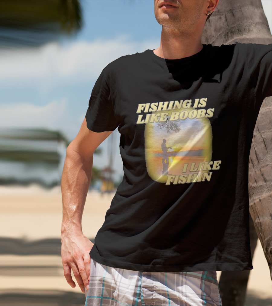 Fishing Is Like Boobs I Like Fishin Sunset T-Shirt