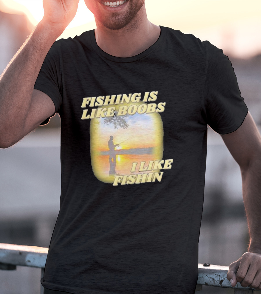 Fishing Is Like Boobs I Like Fishin Sunset T-Shirt