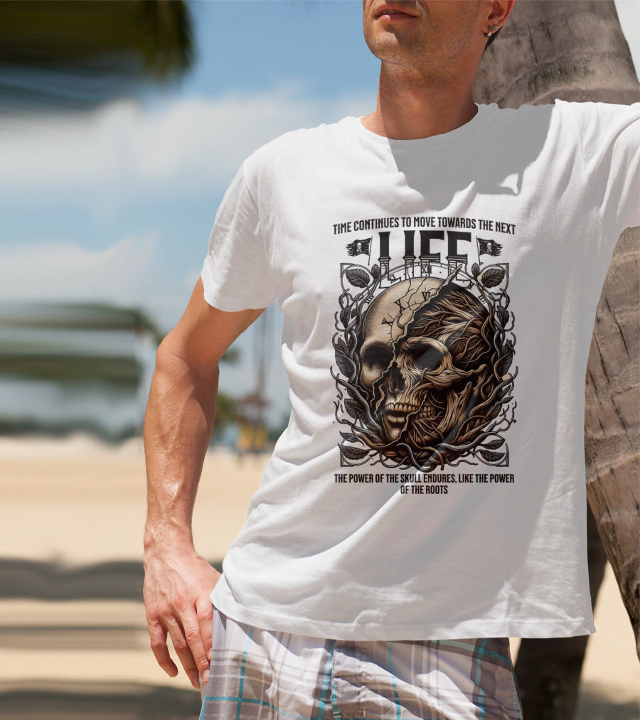 Time Continues To Move Towards The Next Life: The Power Of The Skull Endures Like The Power Of The Roots T-Shirt