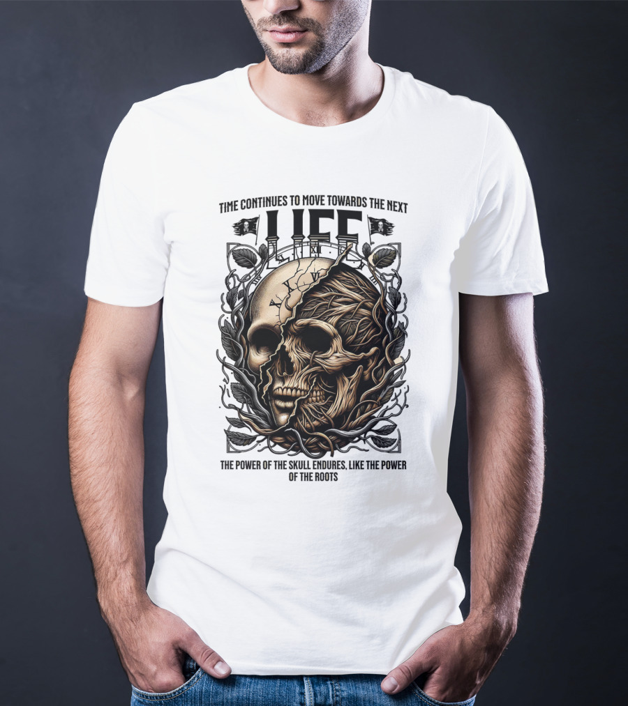 Time Continues To Move Towards The Next Life: The Power Of The Skull Endures Like The Power Of The Roots T-Shirt