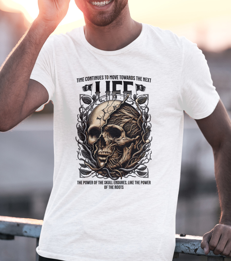 Time Continues To Move Towards The Next Life: The Power Of The Skull Endures Like The Power Of The Roots T-Shirt