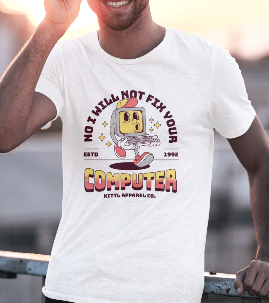 No I Will Not Fix Your Computer Kittl Apparel Co. ESTD 1992 T-Shirt