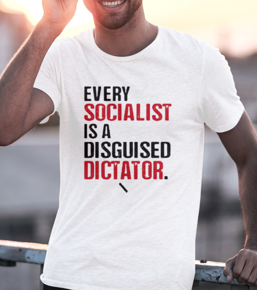 Every Socialist Is A Disguised Dictator Bold Message T-Shirt