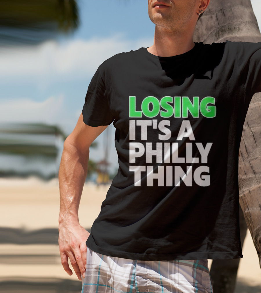 Losing It's A Philly Thing Philadelphia Sports Culture T-Shirt