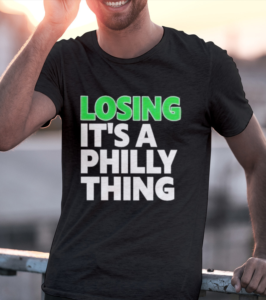 Losing It's A Philly Thing Philadelphia Sports Culture T-Shirt