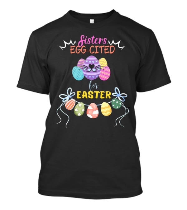 Sisters Egg-Cited For Easter With Colorful Eggs And Bows T-Shirt