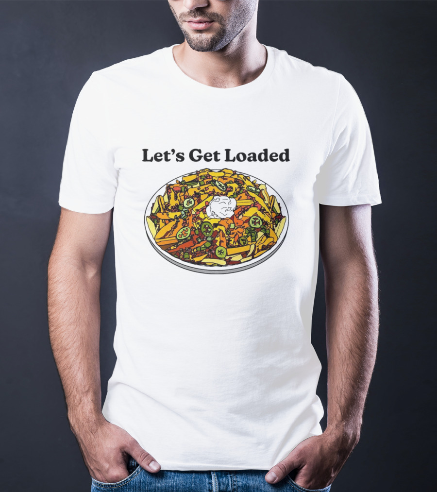 Let’s Get Loaded Nachos With Jalapeños And Sour Cream T-Shirt