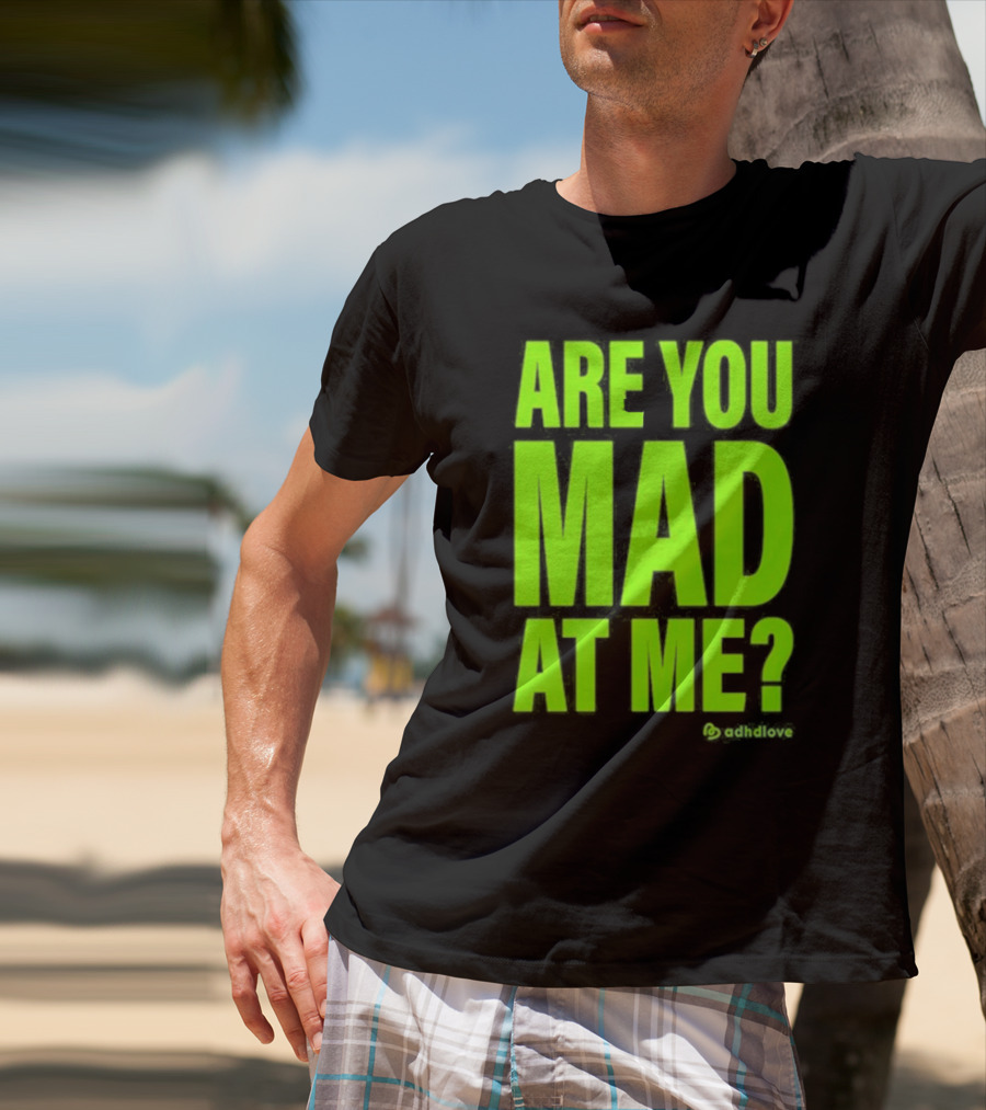 Are You Mad At Me ADHD Love T-Shirt