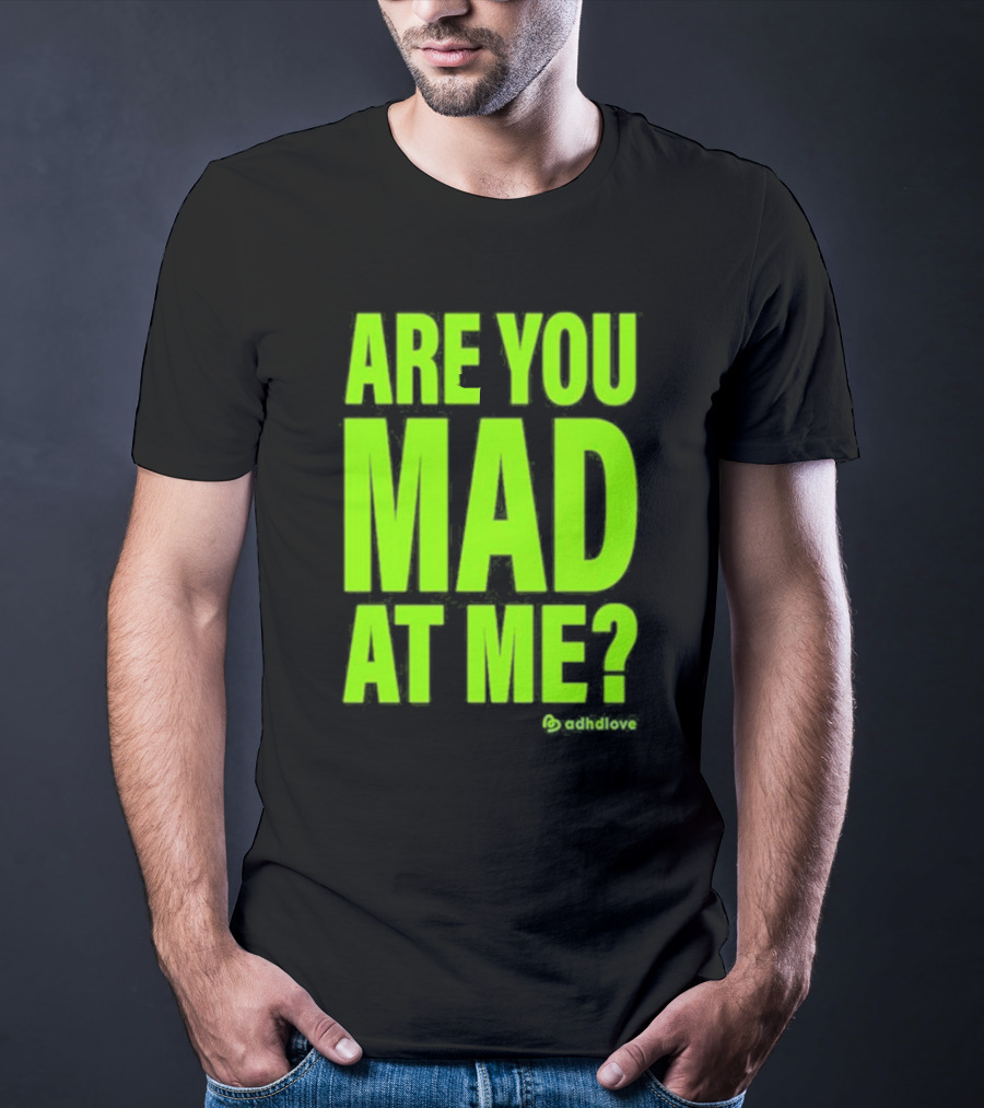 Are You Mad At Me ADHD Love T-Shirt
