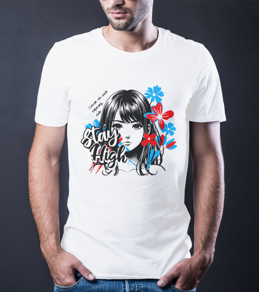 Stay High Cause You Said Forever And A Day T-Shirt