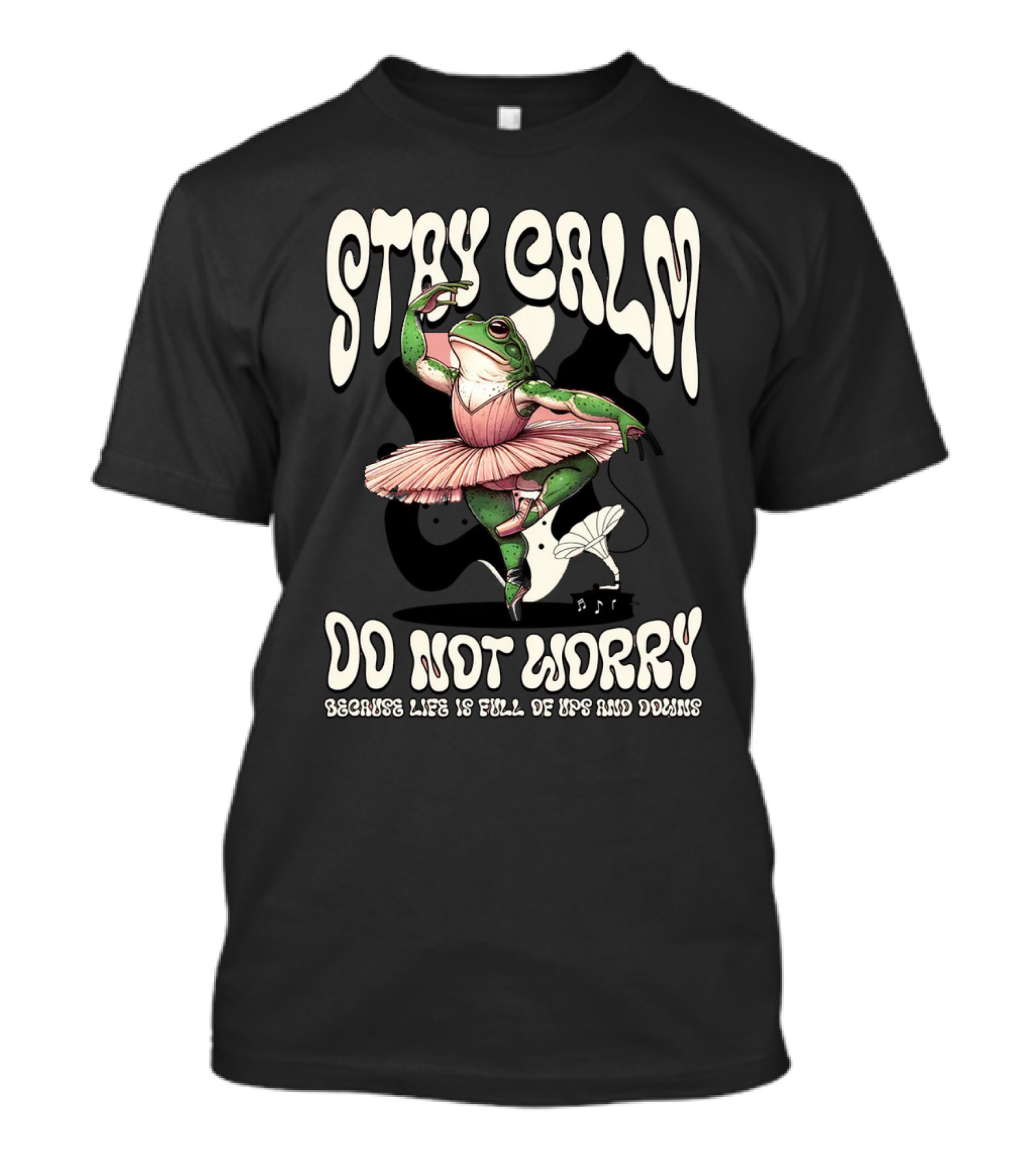 Stay Calm Do Not Worry Because Life Is Full Of Ups And Downs Frog Ballerina T-Shirt