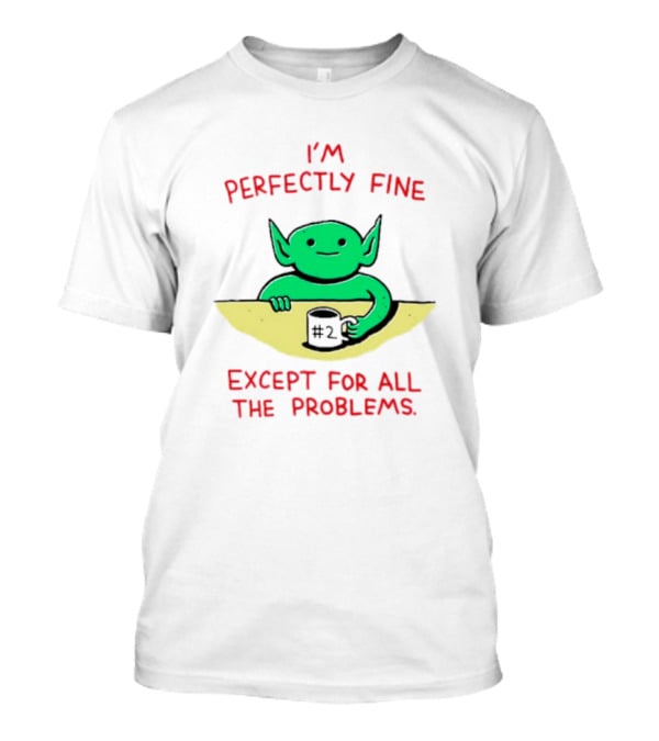 I'm Perfectly Fine Except For All The Problems Green Goblin With #2 Mug T-Shirt