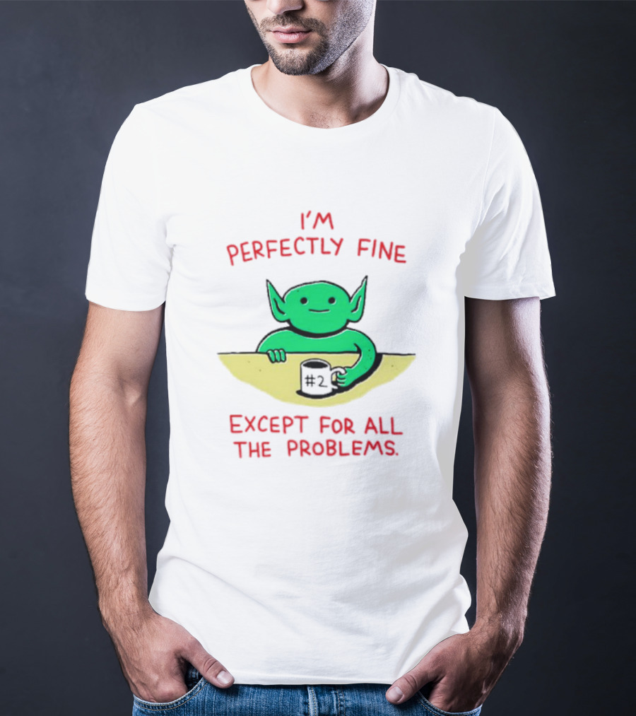 I'm Perfectly Fine Except For All The Problems Green Goblin With #2 Mug T-Shirt